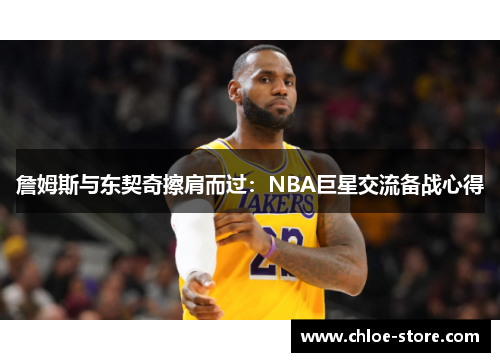 詹姆斯与东契奇擦肩而过：NBA巨星交流备战心得